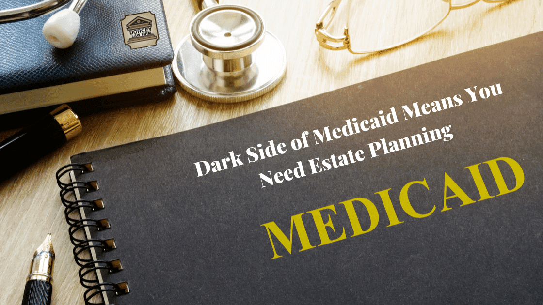 Dark Side of Medicaid Means You Need Estate Planning text